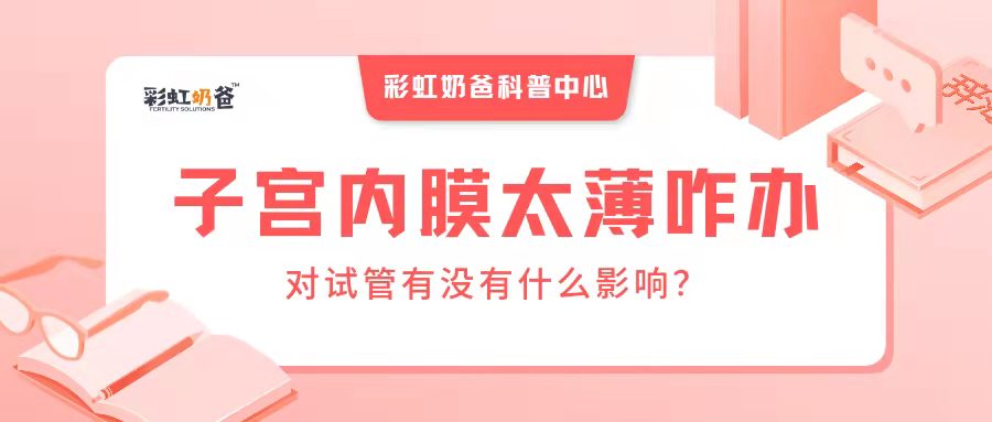 子宫内膜太薄了怎么办？对试管有没有影响？｜彩虹奶爸